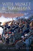 With Musket & Tomahawk Vol.I - The Saratoga Campaign Military History Book #9002