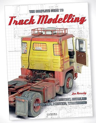 Canfora The Complete Guide To Truck Modelling- Construction, Detailing, Converting, Painting, Weathering