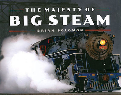 Heimburger The Majesty of Big Steam by Brian Solomon Model Railroading Book #172