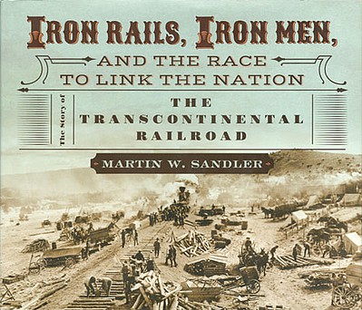 Heimburger Iron Rails, Iron Men and the Race to Link the Nation The Story of the Transcontinental Railroad