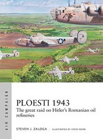 Osprey-Publishing Air Campaign- Ploesti 1943 The Great Raid on Hitler's Romanian Oil Refineries Osprey-Publishing Air Campaign- Ploesti 1943 The Great Raid on Hitler's Romanian Oil Refineries