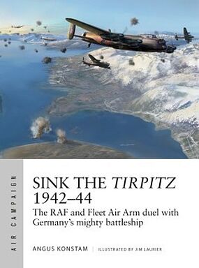 Air Campaign- Sink the Tirpitz 1942-44 The RAF & Fleet Air Arm Duel with Germany