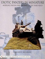 Schiffer Exotic Panzers in Miniature- Modeling Unusual War Machines of the Third Reich