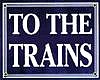 Railroad Sign -- ''To The Trains''