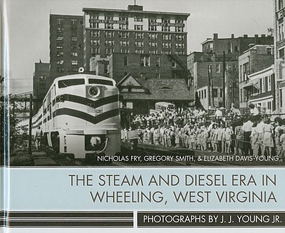 Heimburger The Steam and Diesel Era in Wheeling, West Virginia 256 Pages, Hardcover