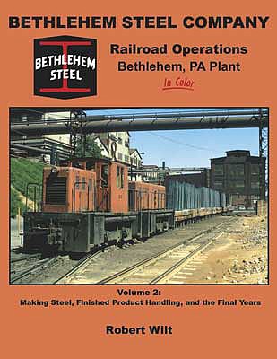 Morning-Sun Bethlehem Steel Company Railroad Operations Bethlehem PA Plant in Color Volume 2-Making Steel, Finished Product Handling and the Final Years