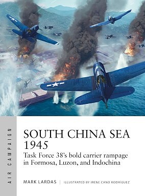Osprey-Publishing Air Campaign- South China Sea 1945 Task Force 38s Bold Carrier Rampage in Formosa, Luzon & Indochina