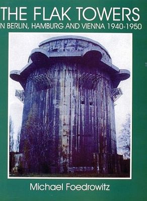 Schiffer The Flak Towers in Berlin - Hamburg & Vienna 1940-1950 Military History Book #3988