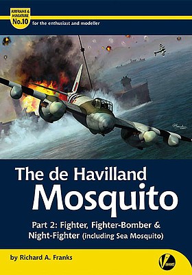 Valiant-Wings Airframe & Miniature 10- The DeHavilland Mosquito Part 2 Fighter, Fighter/Bomber & Night Fighter