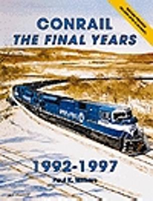 Withers Conrail - The Final Years, 1992-1997 Model Railroading Historical Book #66